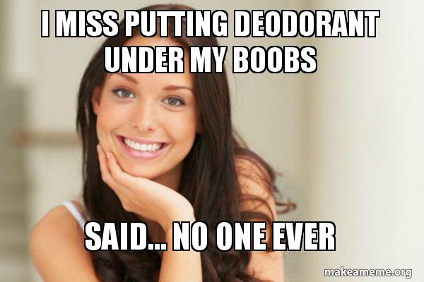 i-miss-putting-deodorant-under-my-boobs